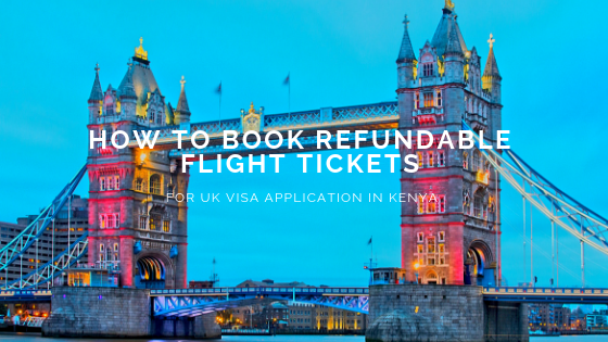 How to Book Refundable Flight Tickets for UK visa application in Kenya